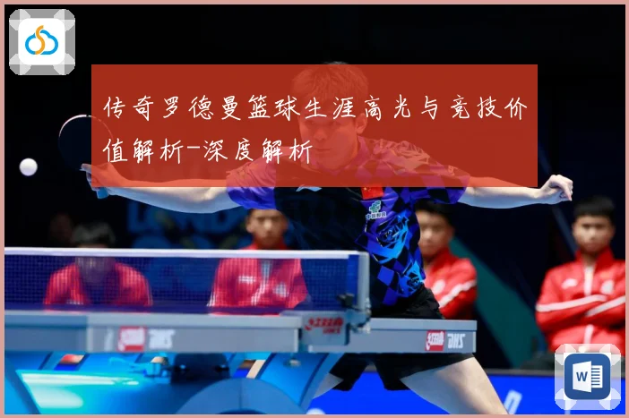 传奇罗德曼篮球生涯高光与竞技价值解析-深度解析