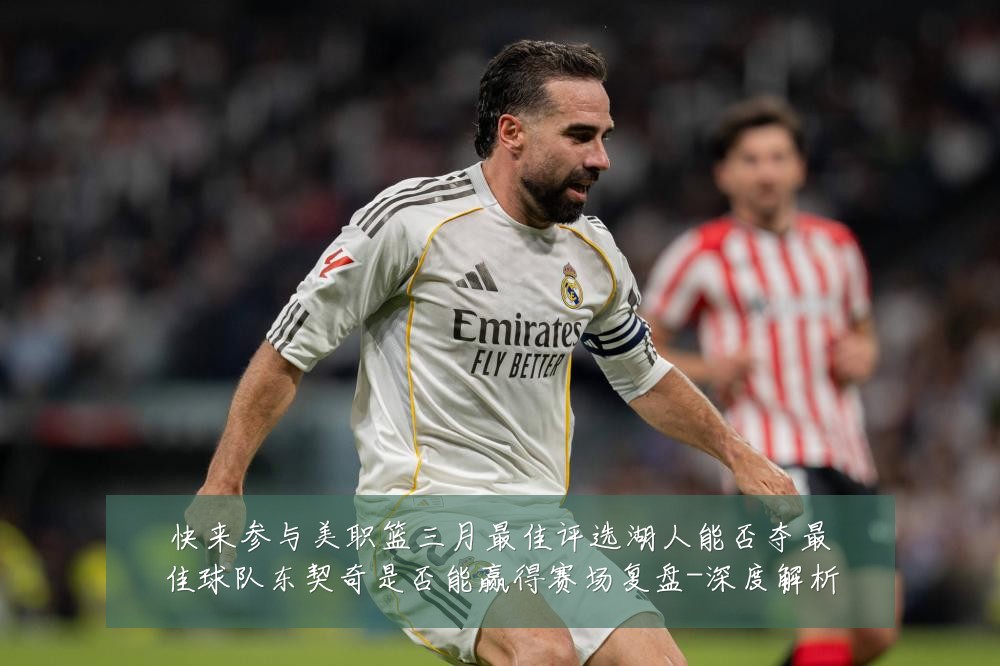 快来参与美职篮三月最佳评选湖人能否夺最佳球队东契奇是否能赢得赛场复盘-深度解析